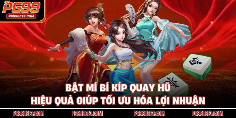 Bật mí bí kíp quay hũ hiệu quả giúp tối ưu hóa lợi nhuận