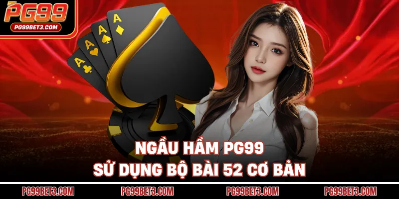 Ngầu hầm PG99 sử dụng bộ bài 52 cơ bản