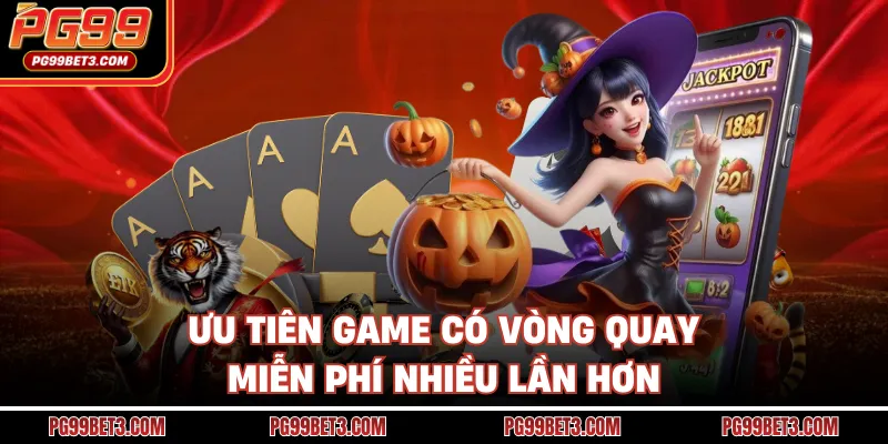 Ưu tiên game có vòng quay miễn phí nhiều lần hơn